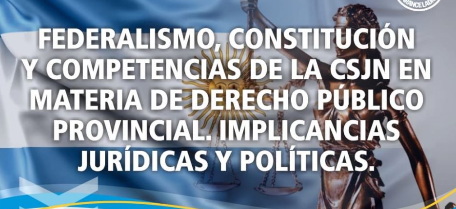 Federalismo, Constitución y Competencias de la CSJN en materia de Derecho Público Provincial. Implicancias Jurídicas y Políticas.